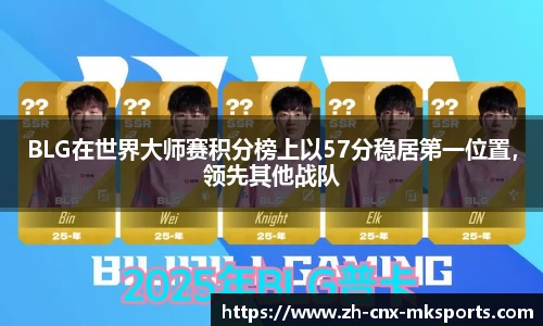 BLG在世界大师赛积分榜上以57分稳居第一位置,领先其他战队